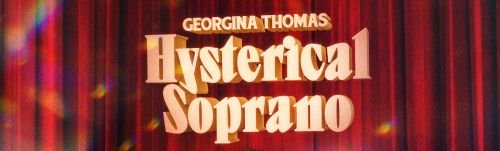 Georgina Thomas: Hysterical Soprano
