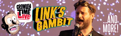 Crowley Time: Link’s Gambit & More